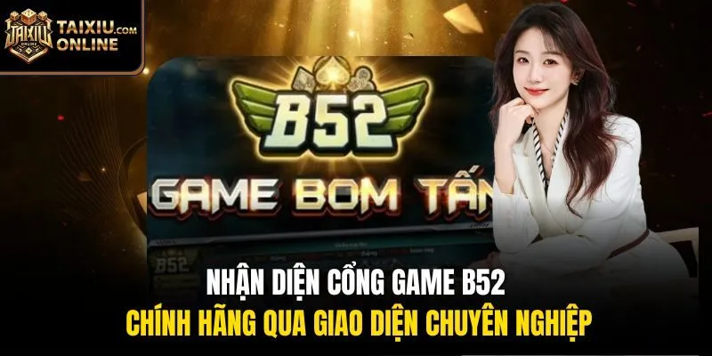 Nhận diện cổng game B52 chính hãng qua giao diện chuyên nghiệp