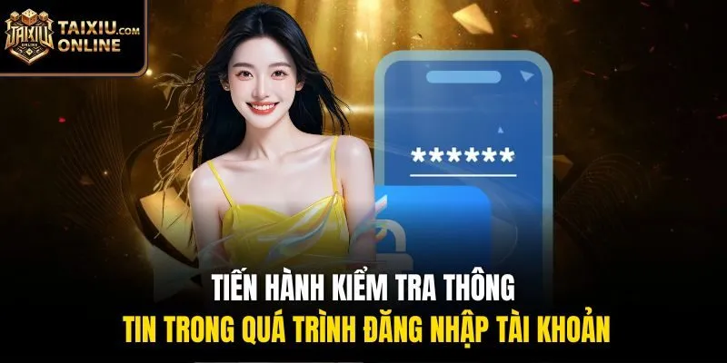 Tiến hành kiểm tra thông tin trong quá trình đăng nhập tài khoản