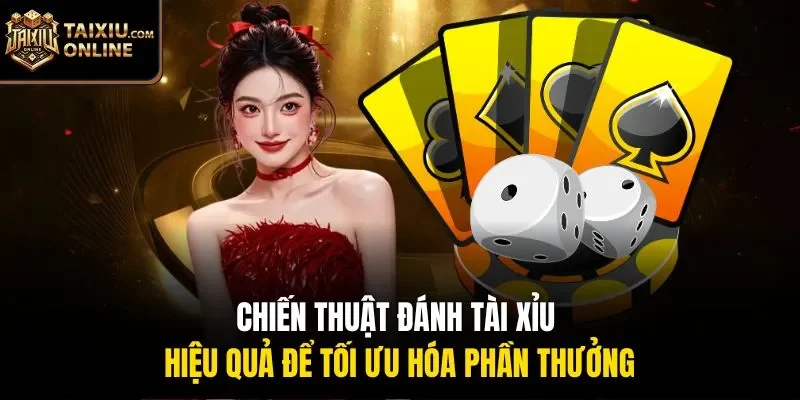 Chiến thuật đánh tài xỉu hiệu quả để tối ưu hóa phần thưởng