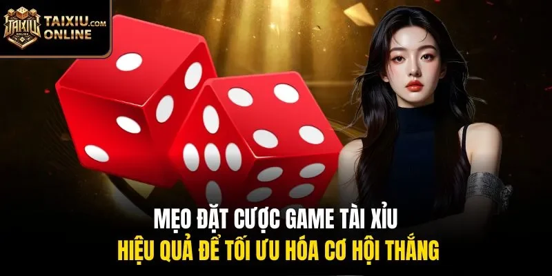 Mẹo đặt cược game Tài Xỉu hiệu quả để tối ưu hóa cơ hội thắng