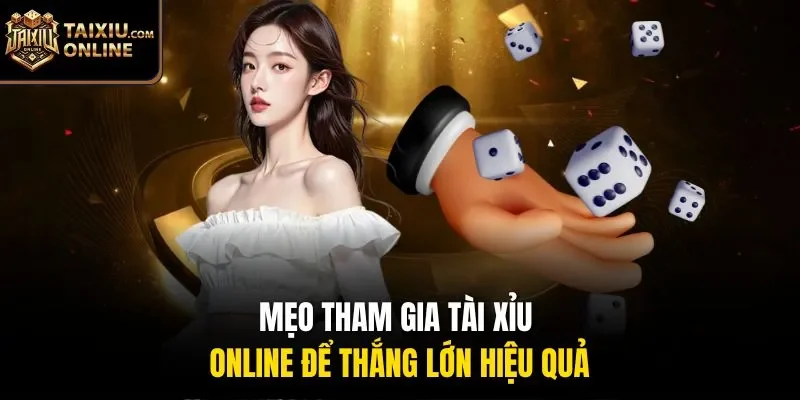Mẹo tham gia tài xỉu online để thắng lớn hiệu quả