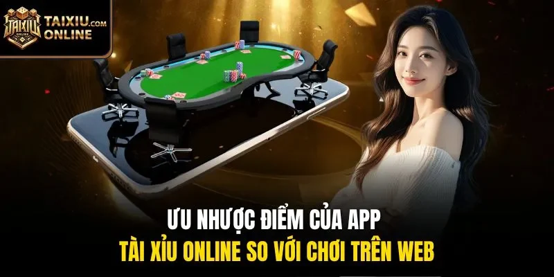 Ưu nhược điểm của app tài xỉu online so với chơi trên web